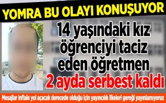 14 yaşındaki öğrenciyi taciz eden öğretmen 2 ayda serbest kaldı