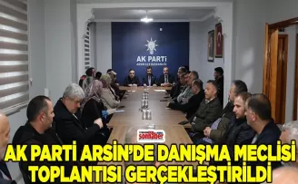 AK Parti Arsin’de Danışma Meclisi Toplantısı Gerçekleştirildi