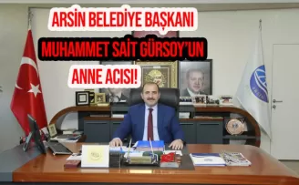 Arsin Belediye Başkanı Muhammet Sait Gürsoy’un anne acısı!