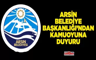 ARSİN BELEDİYE BAŞKANLIĞI’NDAN KAMUOYUNA DUYURU