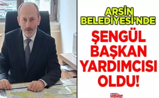 Arsin Belediyesi’nde Şengül başkan yardımcısı oldu