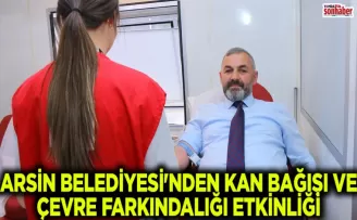 ARSİN BELEDİYESİ’NDEN KAN BAĞIŞI VE ÇEVRE FARKINDALIĞI ETKİNLİĞİ