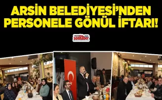 Arsin belediyesinden personele gönül iftarı