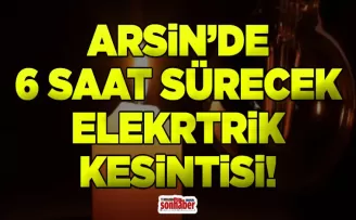 Arsın’de 6 Saatlik Elektrik Kesintisi