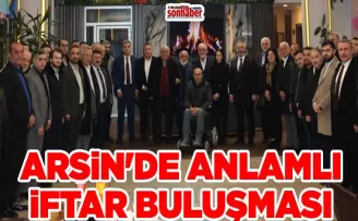 ARSİN’DE ANLAMLI İFTAR BULUŞMASI
