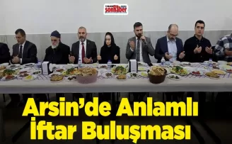 Arsin’de Anlamlı İftar Buluşması