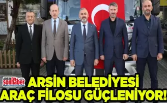 ARSİN’DE ARAÇ  FİLOSU GÜÇLENİYOR 