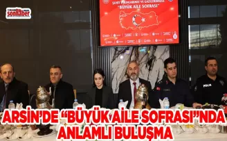 ARSİN’DE “BÜYÜK AİLE SOFRASI”NDA ANLAMLI BULUŞMA