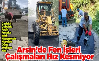 Arsin’de Çalışmalar Hız Kesmiyor