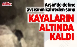 Arsin'de define avcısının kahreden sonu… Kayaların altında kaldı