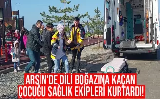 Arsin'de dili boğazına kaçan çocuğu sağlık ekipleri kurtardı!