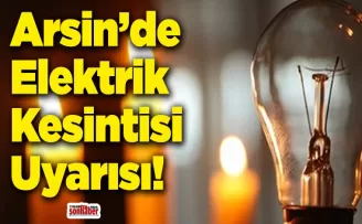 Arsin’de Elektrik Kesintisi Uyarısı