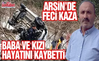 Arsin’de feci kaza Baba ve Kızı Can Verdi