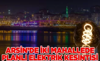 ARSİN’DE İKİ MAHALLEDE PLANLI ELEKTRİK KESİNTİSİ