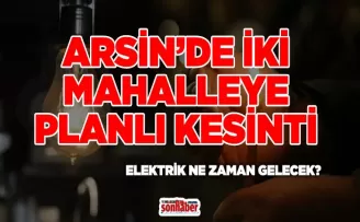 ARSİN’DE İKİ MAHALLEYE PLANLI KESİNTİ