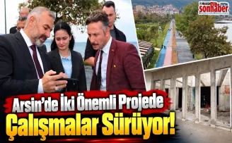 Arsin’de İki Önemli Projede Çalışmalar Sürüyor!