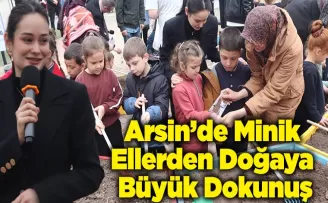 Arsin’de Minik Ellerden Doğaya Büyük Dokunuş