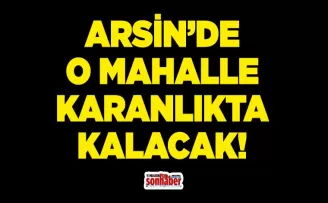 Arsin’de O Mahalle Elektriksiz Kalacak!