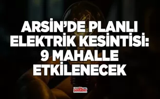 ARSİN’DE PLANLI ELEKTRİK KESİNTİSİ: 9 MAHALLE ETKİLENECEK
