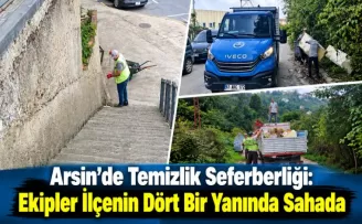 Arsin’de Temizlik Seferberliği: Ekipler İlçenin Dört Bir Yanında Sahada