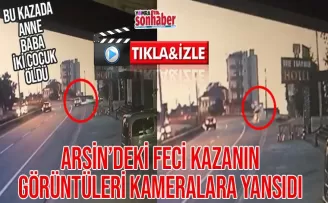 Arsin'deki feci kazanın görüntüleri ortaya çıktı