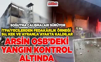 ARSİN’DEKİ YANGIN SÖNDÜRÜLDÜ...SOĞUTMA ÇALIŞMALARI SÜRÜYOR