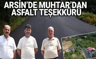 ARSİN’DEN MUHTAR’DAN ASFALT TEŞEKKÜRÜ