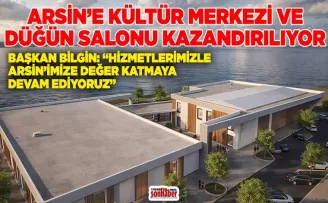 ARSİN’E KÜLTÜR MERKEZİ VE DÜĞÜN SALONU KAZANDIRILIYOR