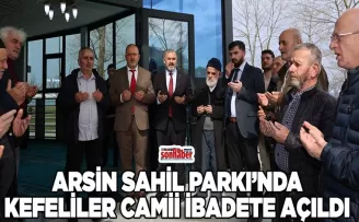 ARSİN SAHİL PARKI’NDA KEFELİLER CAMİİ İBADETE AÇILDI