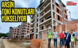 Arsin TOKİ Konutları Yükseliyor