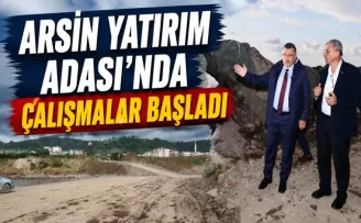 ARSİN YATIRIM ADASI’NDA ÇALIŞMALAR BAŞLADI