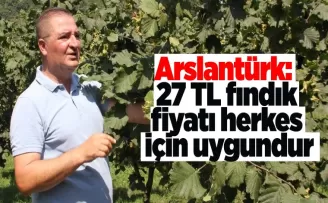 Arslantürk, '27 TL fındık fiyatı herkes için uygundur'