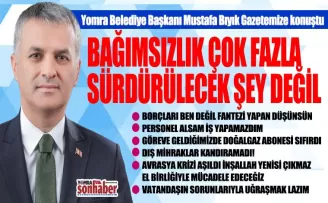 BAĞIMSIZLIK ÇOK FAZLA SÜRDÜRÜLECEK ŞEY DEĞİL