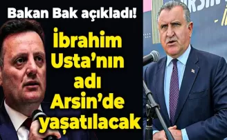Bakan Bak açıkladı! İbrahim Usta’nın adı Arsin’de yaşatılacak