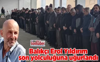 Balıkçı Erol Yıldırım son yolculuğuna uğurlandı
