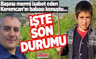 Başına mermi isabet eden Keremcan’ın babası konuştu…  İşte son durumu