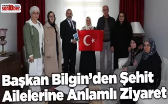 Başkan Bilgin’den Şehit Ailelerine Anlamlı Ziyaret