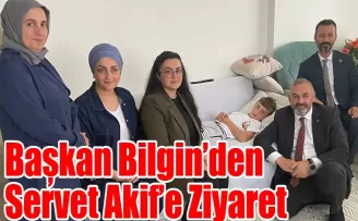 Başkan Bilgin’den Servet Akif’e Ziyaret
