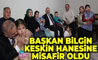 BAŞKAN BİLGİN KESKİN HANESİNE MİSAFİR OLDU