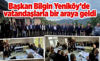 Başkan Bilgin Yeniköy’de  vatandaşlarla bir araya geldi