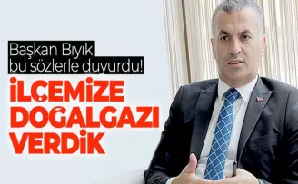 Başkan Bıyık bu sözlerle duyurdu! “İlçemize doğalgazı verdik“