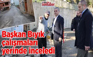 Başkan Bıyık çalışmaları  yerinde inceledi