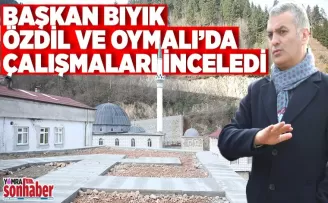 Başkan Bıyık Oymalı ve Özdil’deki çalışmaları inceledi