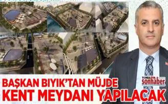 BAŞKAN BIYIK’TAN KENT MEYDANI MÜJDESİ