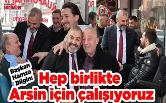 Başkan Hamza Bilgin: Hep birlikte  Arsin için çalışıyoruz