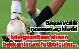 Başsavcılık resmen açıkladı! İşte gözaltına alınan başkanlar ve futbolcular...