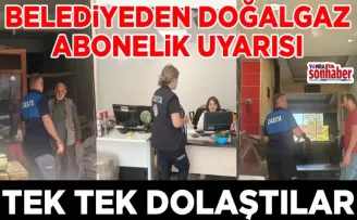 BELEDİYE’DEN DOĞALGAZ ABONELİK UYARISI... TEK TEK DOLAŞTILAR
