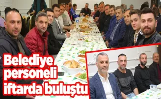 Belediye personeli iftarda buluştu
