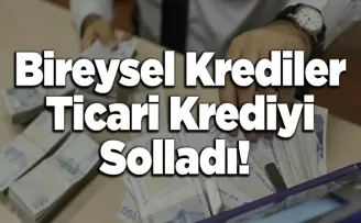 Bireysel Krediler Ticari Krediyi Solladı! 