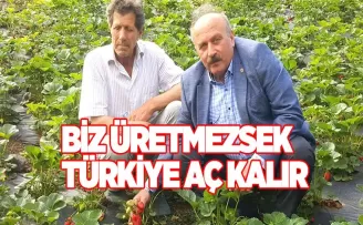 Biz üretmezsek Türkiye aç kalır!